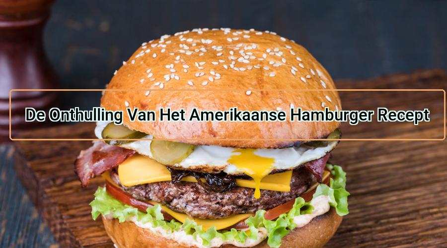 Humoristisch verzekering Per ongeluk Amerikaanse Hamburger Recept: Maak Zelf Heerlijke Hamburgers!