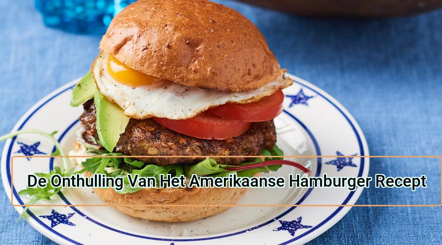 Betuttelen familie Perth Amerikaanse Hamburger Recept: Maak Zelf Heerlijke Hamburgers!